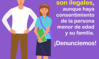 Las relaciones impropias son ilegales, aunque haya consentimiento de la persona menor de edad y su familia. ¡Denunciemos!