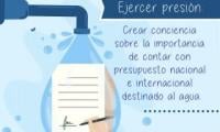 Ejercer presión: Crear conciencia sobre la importancia de contar con presupuesto nacional e internacional destinado al agua.