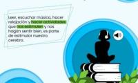 Leer, escuchar musica, hacer relajación y hacer actividades que nos estimulen y nos hagan sentir bien, es parte de estimular nuestro cerebro