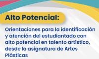 Orientaciones para la Identificación y atención del estudiantado con alto potencial en talento artístico, desde la asignatura de Artes Plásticas